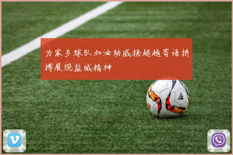 为家乡球队加油助威杨超越寄语拼搏展现盐城精神
